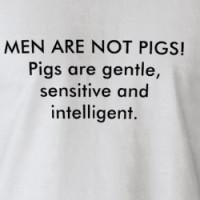 MEN ARE NOT PIGS!Pigs are gentle, sensitive and... T-shirt